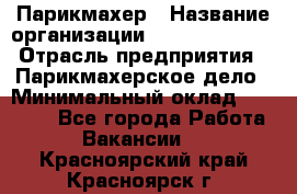 Парикмахер › Название организации ­ Dimond Style › Отрасль предприятия ­ Парикмахерское дело › Минимальный оклад ­ 30 000 - Все города Работа » Вакансии   . Красноярский край,Красноярск г.